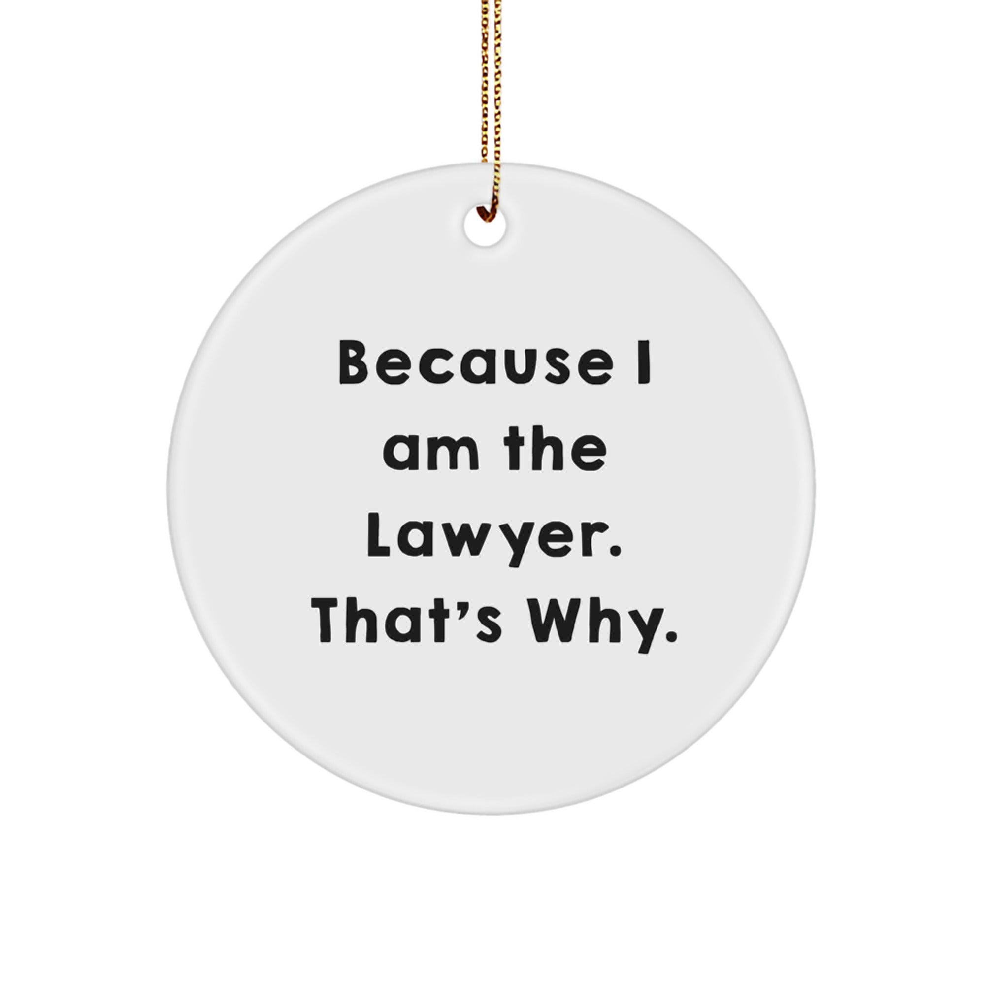 Funny Lawyer Gifts: Because I Am The Lawyer. That's Why. Circle Ornament for Christmas, Gifts from Family to Lawyer - Image 1