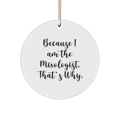 Mixologist Gifts from Friends - Because I Am The Mixologist. That's Why. - Christmas Circle Ornament, Fun for Women, Men, Coworkers, Family - Image 1
