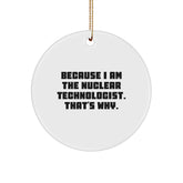 Funny Nuclear Technologist Gift, Circle Ornament, 'Because I Am' Quote, Christmas Ornaments for Friends, Family, Coworkers - Image 1