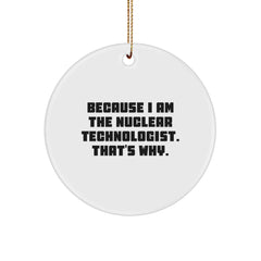Funny Nuclear Technologist Gift, Circle Ornament, 'Because I Am' Quote, Christmas Ornaments for Friends, Family, Coworkers - Image 1
