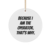 Operator Gifts from Friends - Funny Christmas Circle Ornament with 'Because I Am The Operator. That's Why.' Quote - Image 1