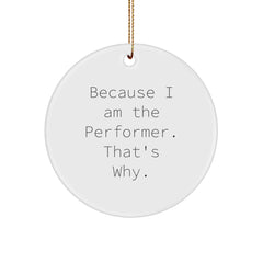Performer Gifts from Friends - Because I Am The Performer. That's Why. - Circle Ornament for Christmas - Image 1