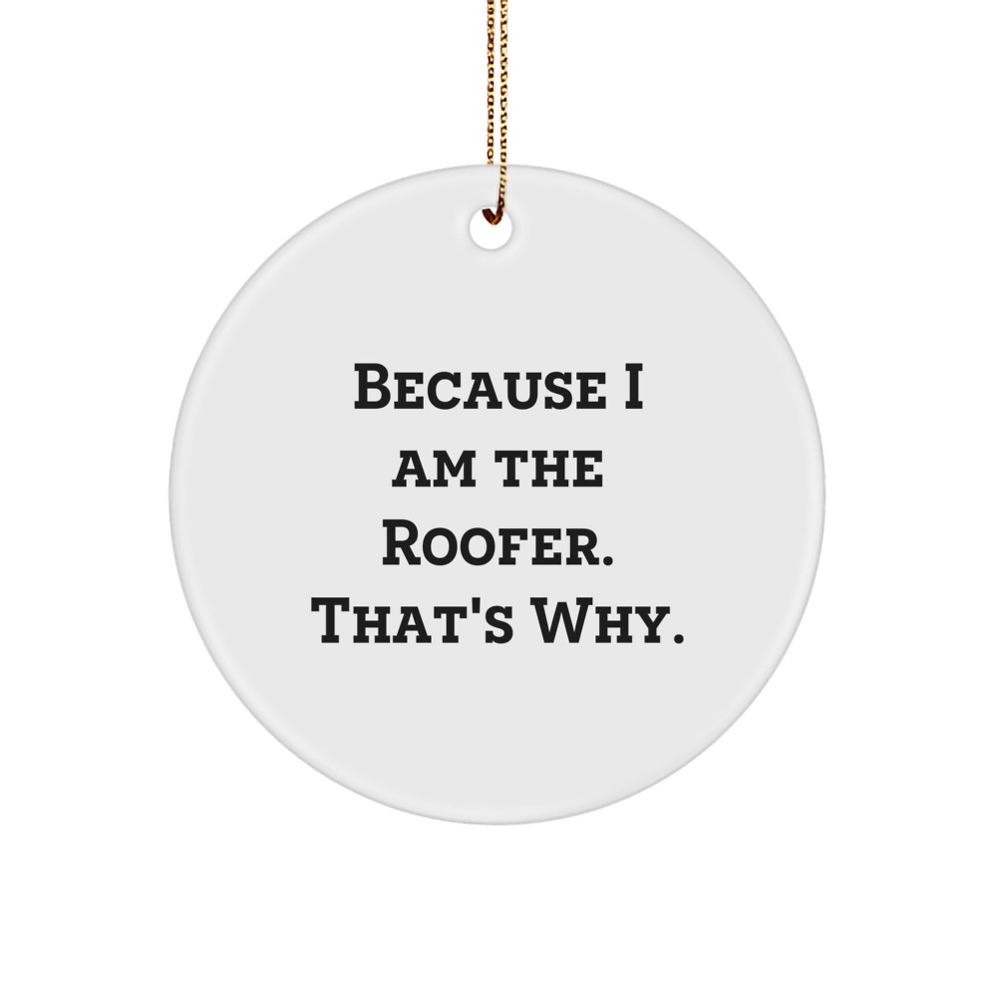 Roofer Gifts from Friends - Funny Circle Ornament Because I Am The Roofer. That's Why. for Christmas Unique Gifts for Men - Image 1