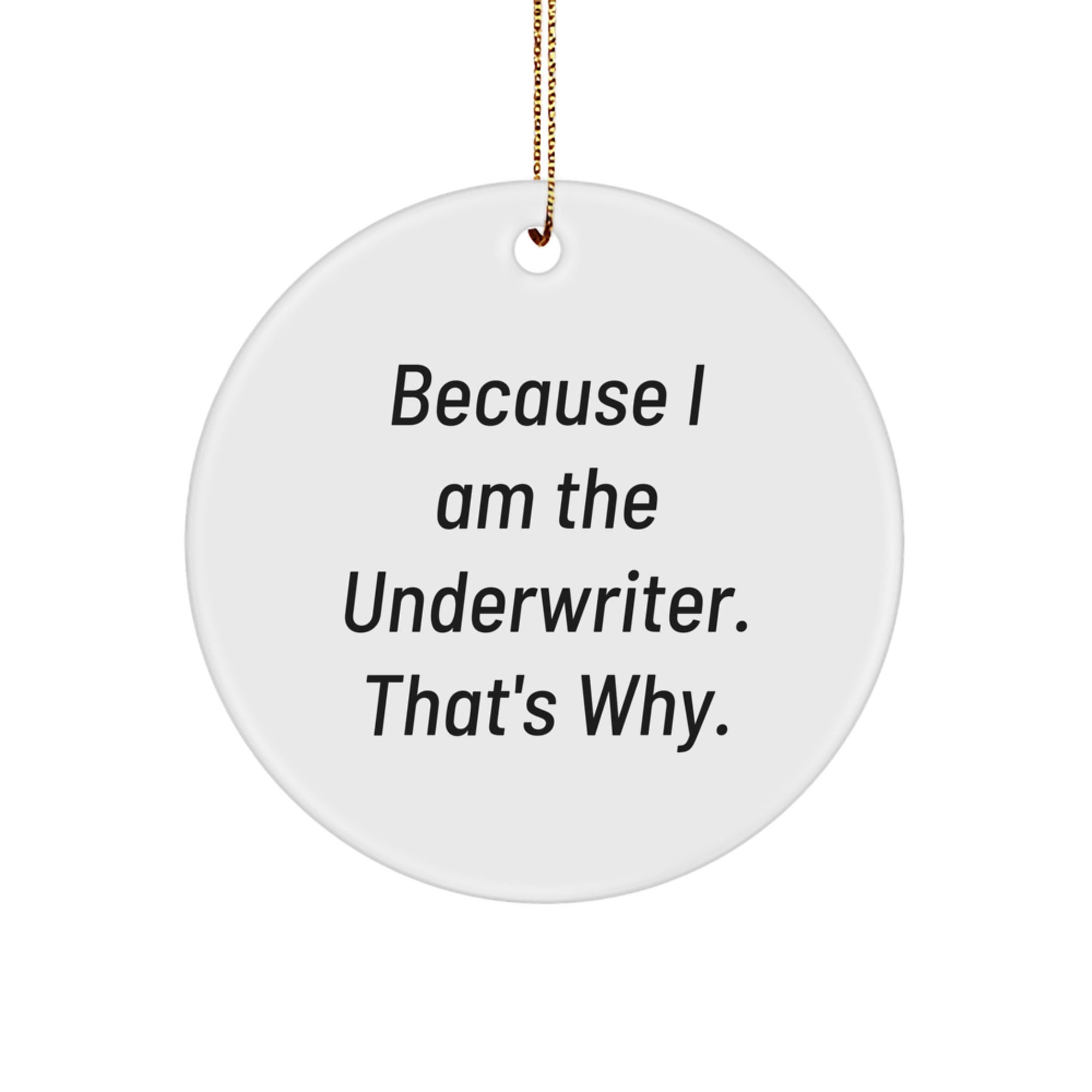 Underwriter Gifts from Women for Friends - Funny Circle Ornament Because I Am The Underwriter. That's Why., Unique Christmas Unique Gifts - Image 1