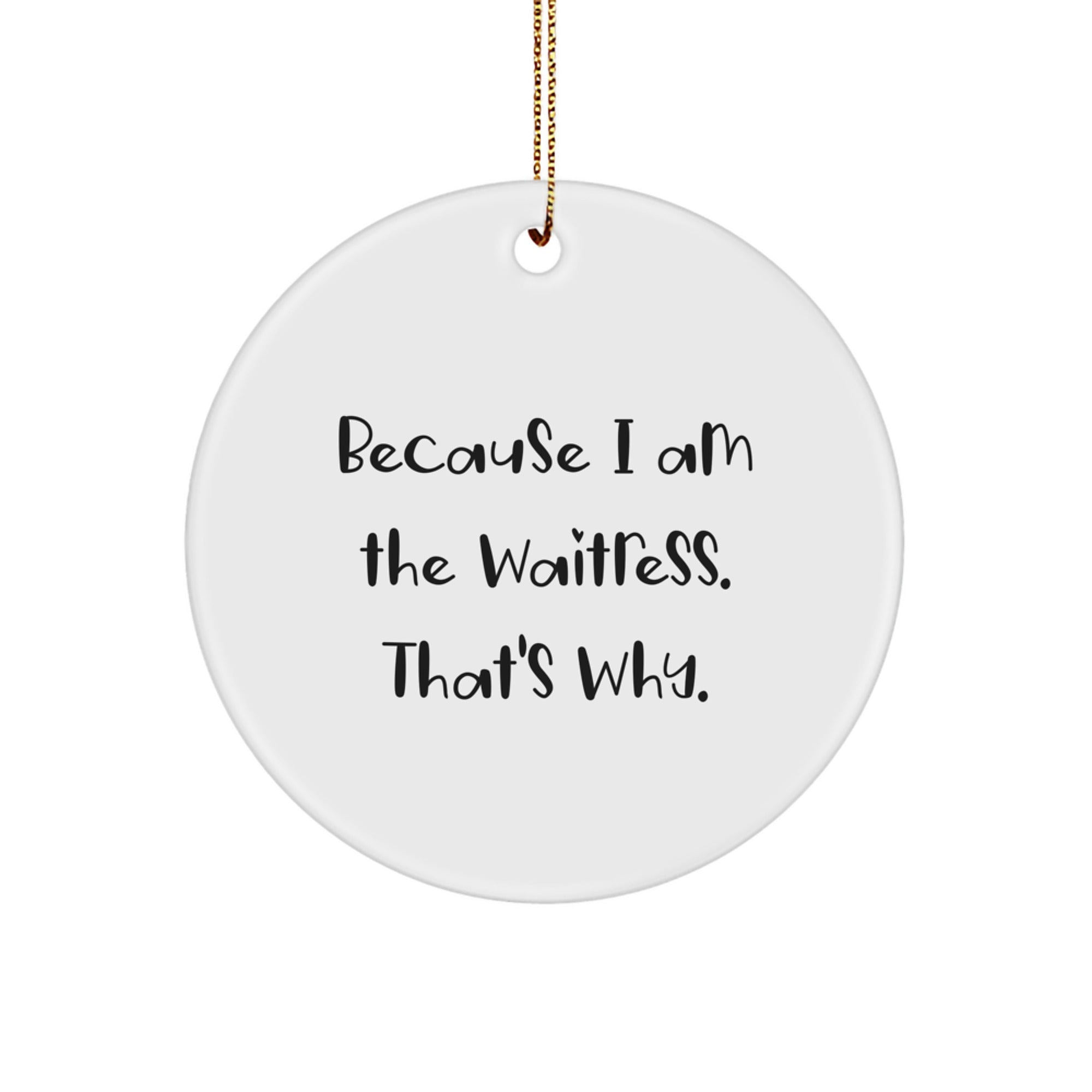 Funny Waitress Gifts from Men to Women - Because I Am The Waitress. That's Why. Christmas Circle Ornament - Image 1