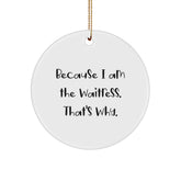 Funny Waitress Gifts from Men to Women - Because I Am The Waitress. That's Why. Christmas Circle Ornament - Image 1