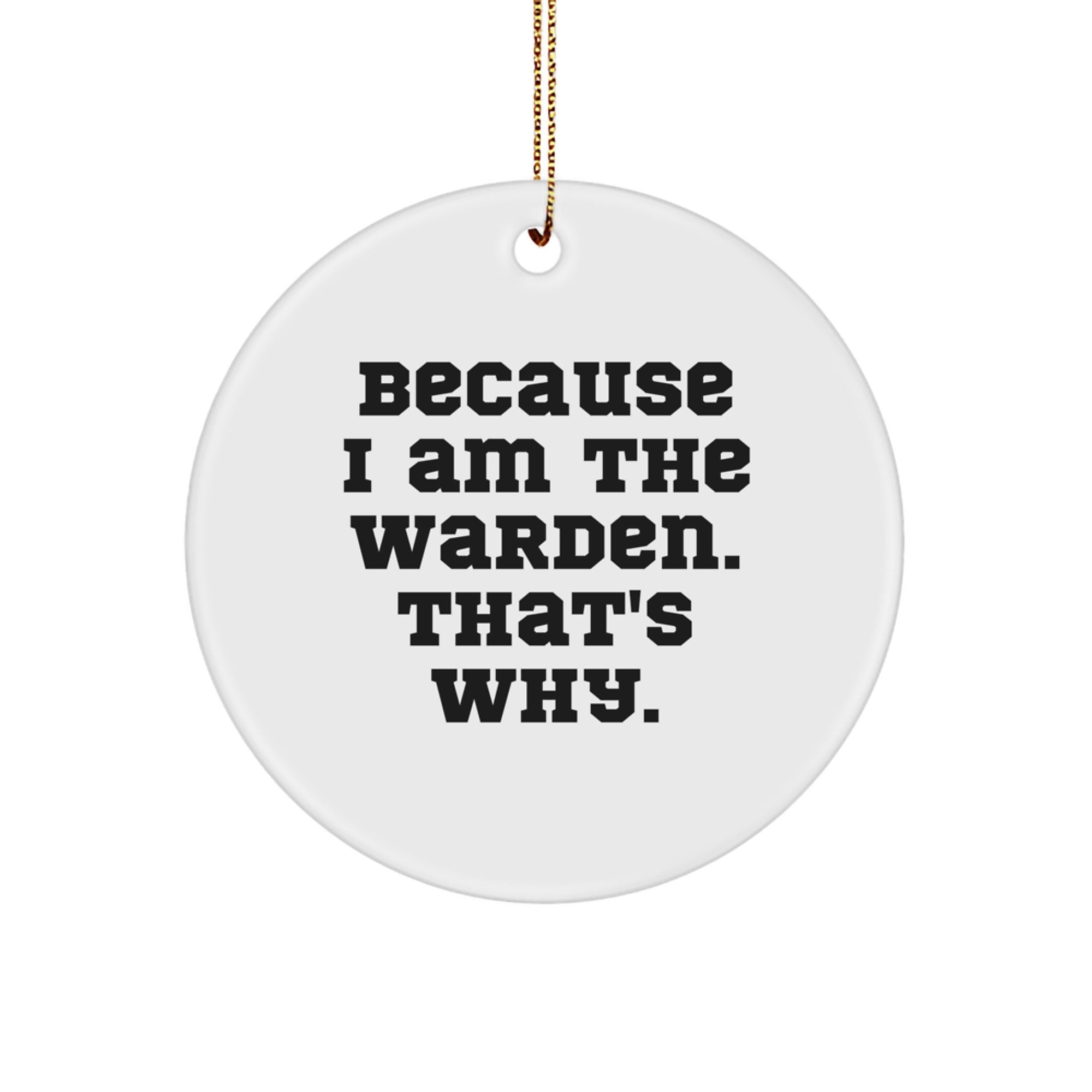 Warden Gifts from Friends: Because I Am The Warden. That's Why. Circle Ornament for Christmas - Image 1