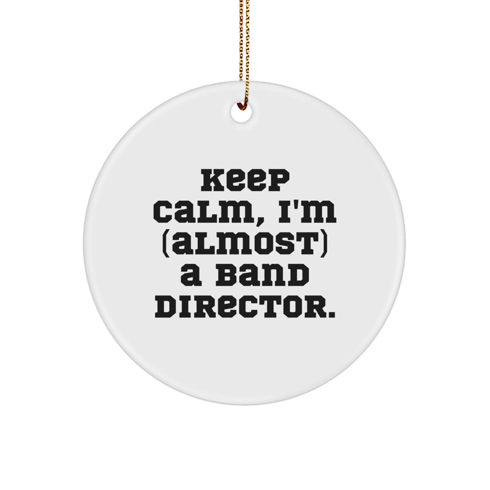 Funny Band Director Gifts for Christmas - Keep Calm, I'm (almost) A Band Director. Circle Ornament, Gifts from Friends for Band Director, Unique Christmas Unique Gift for Him or Her - Image 1