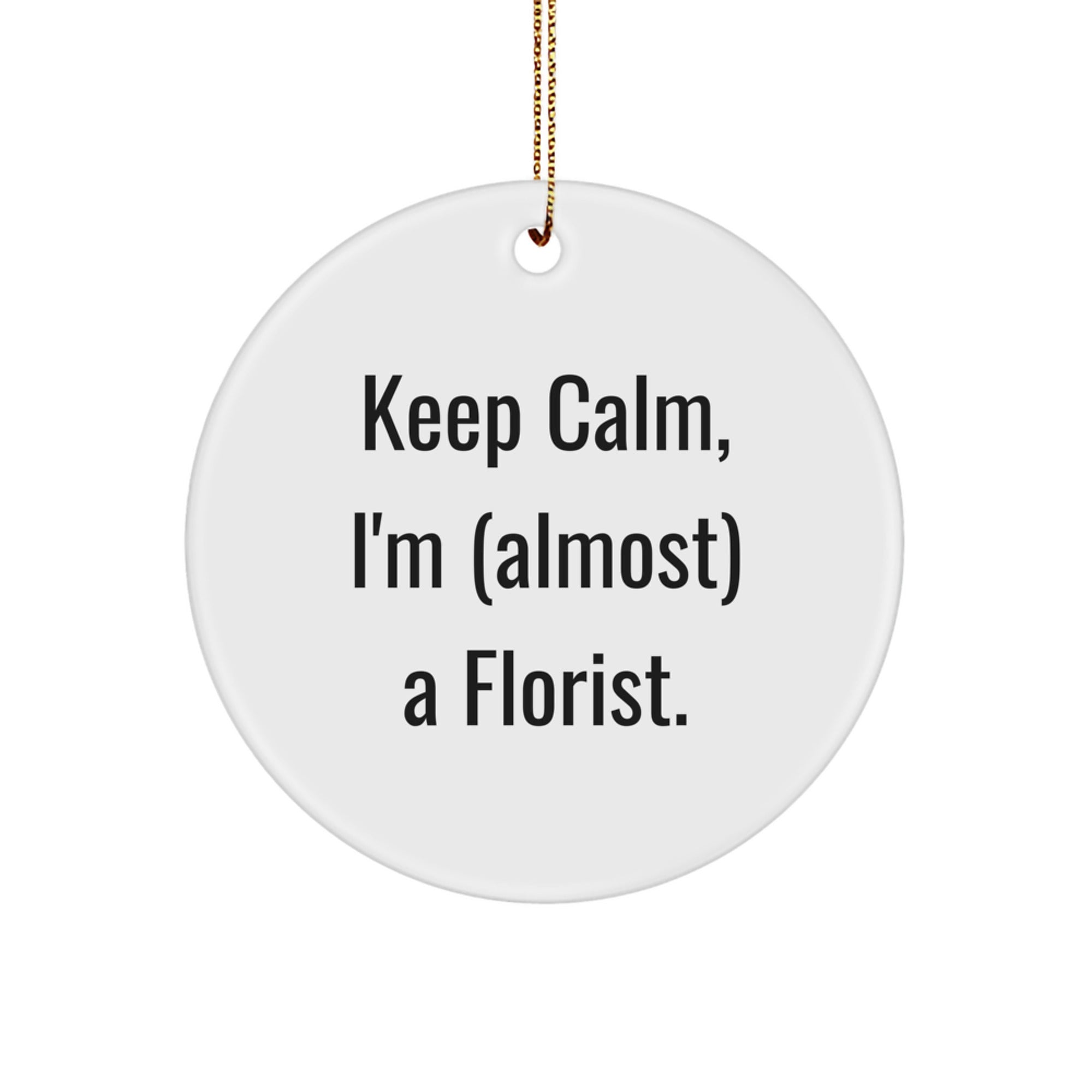 Funny Florist Gifts for Friends from Keep Calm, I'm (almost) A Florist. Circle Ornament, Christmas Unique Presents for Florists - Image 1