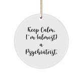 Funny Psychiatrist Circle Ornament Gifts from Friends for Christmas - 'Keep Calm, I'm almost a Psychiatrist' - Image 1