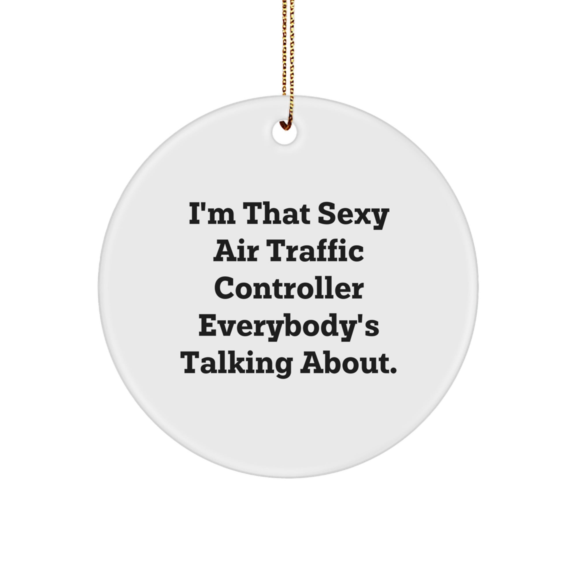 Air Traffic Controller Gifts from Friends for Christmas - I'm That Sexy Air Traffic Controller Everybody's Talking About. Circle Ornament, Funny Quote, Unique White Circle Shaped Decoration - Image 1