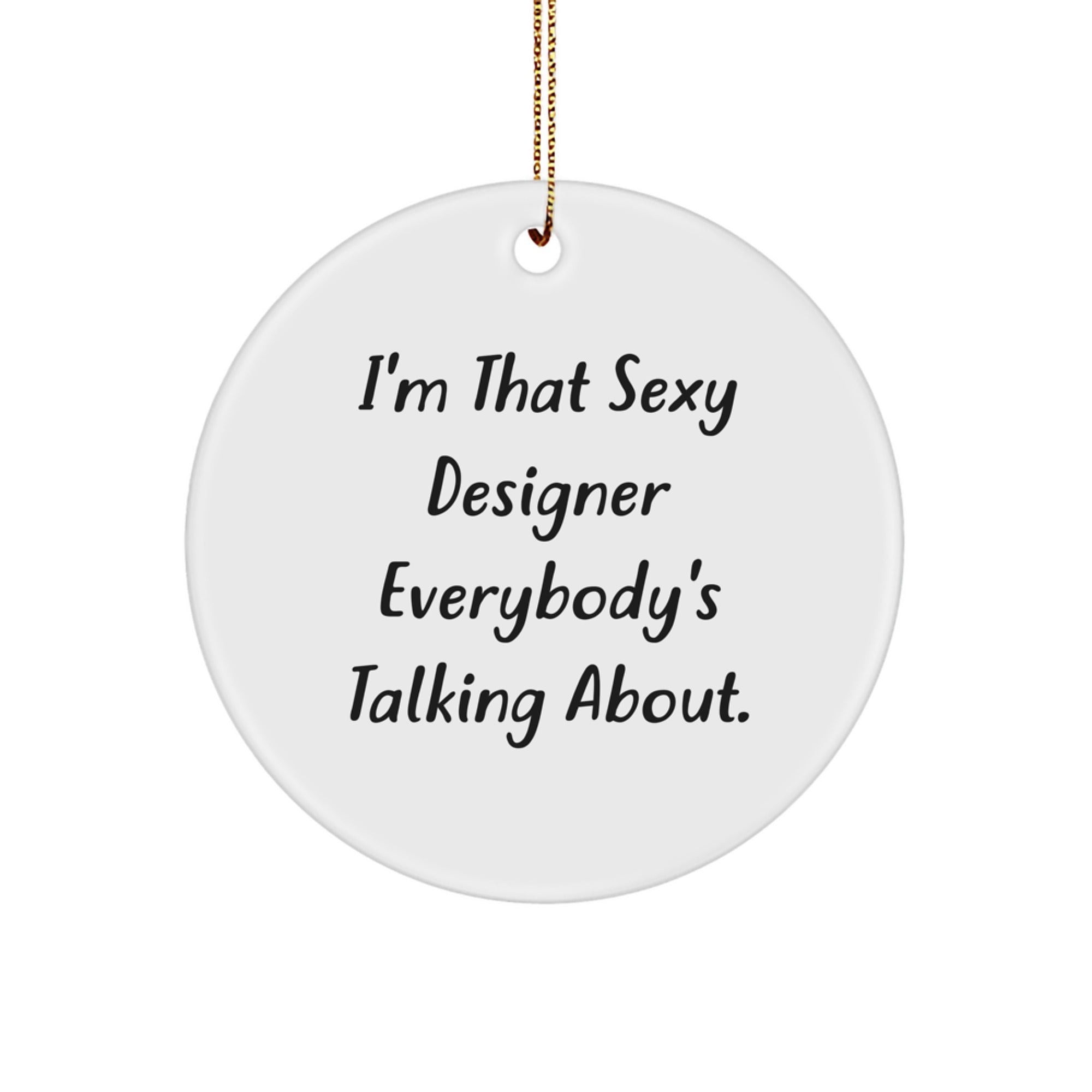 Designer Gifts from Friends - I'm That Sexy Designer Everybody's Talking About. - Circle Ornament for Christmas - Image 1