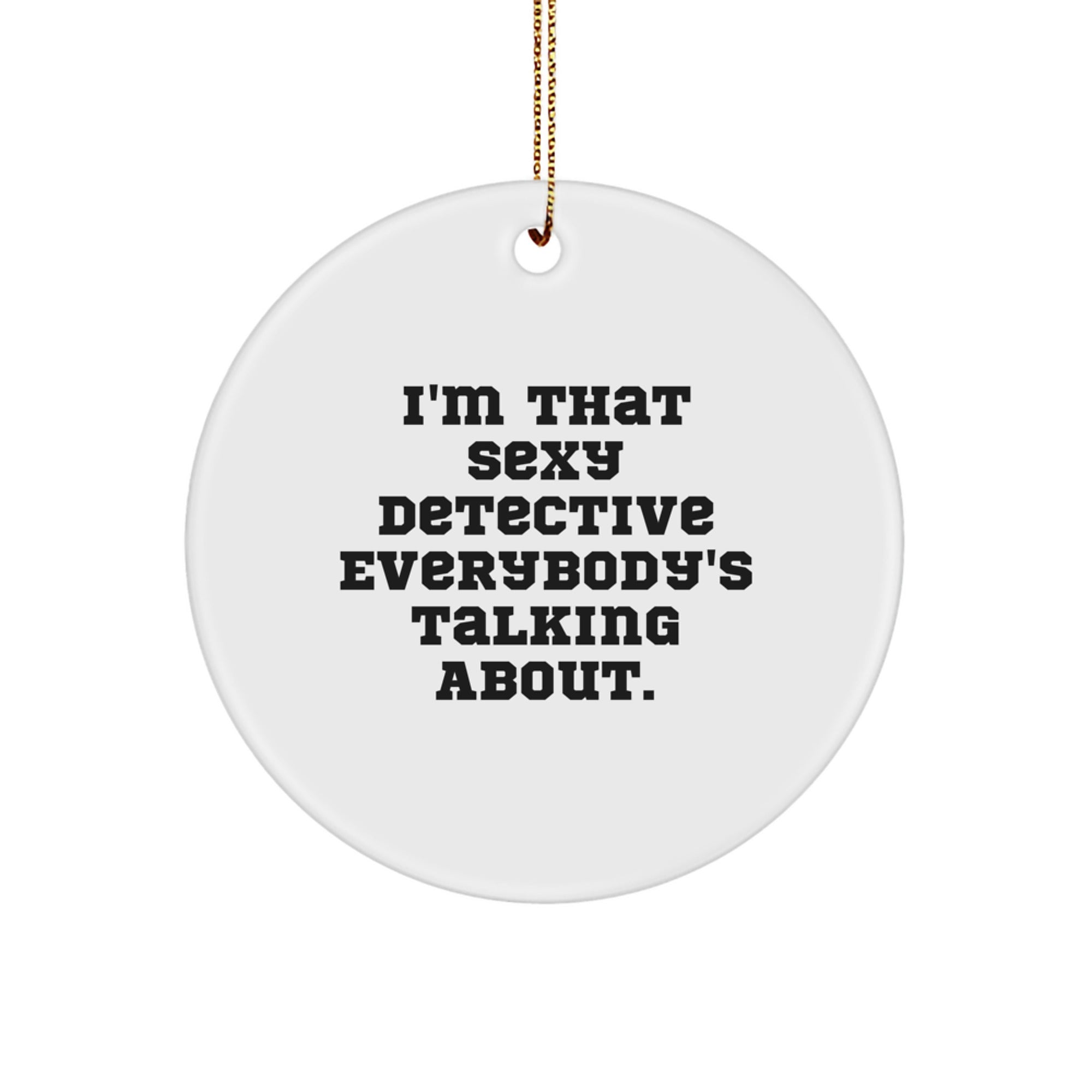 Sexy Detective Gifts for Men from Friends, I'm That 'Sexy Detective' Everybody's Talking About, Circle Ornament, Christmas Unique Detective Present - Image 1
