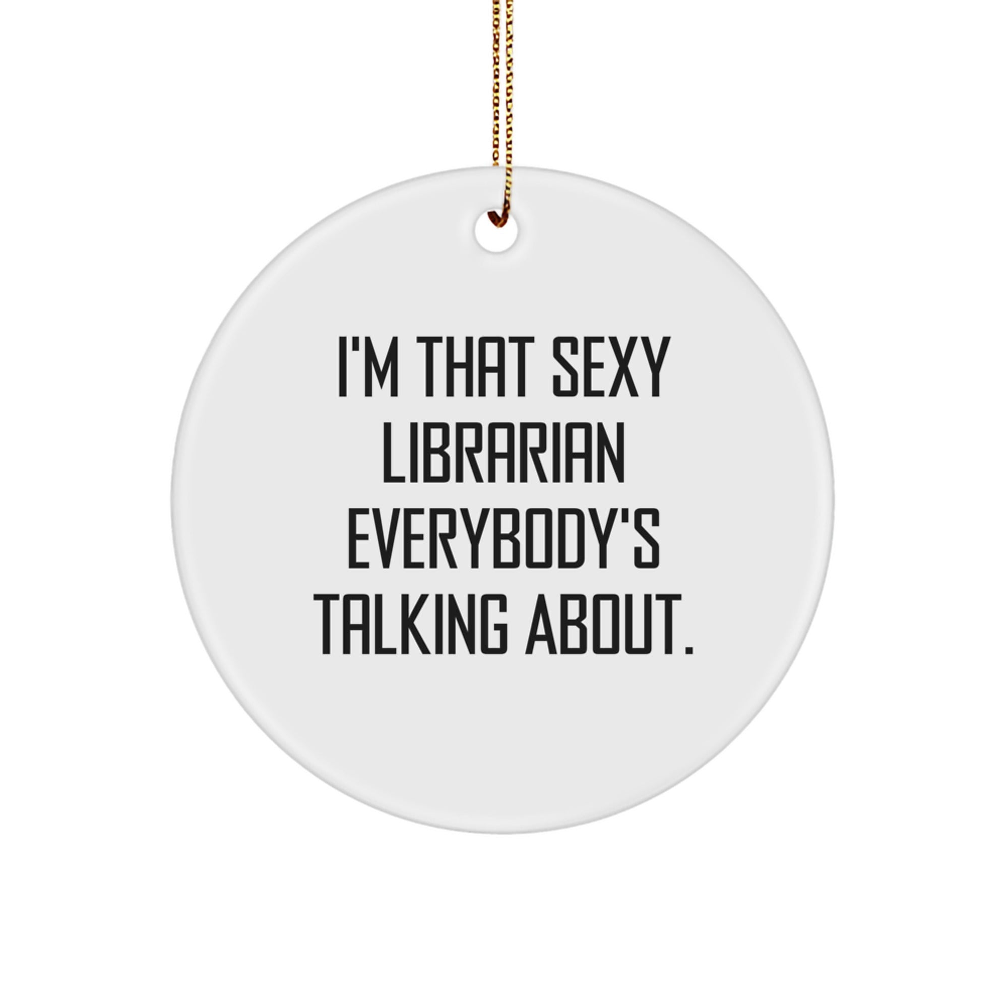 Sexy Librarian Gifts from Friends - I'm That Sexy Librarian Everybody's Talking About, Circle Ornament for Librarian, Christmas Unique Gifts for Her - Image 1