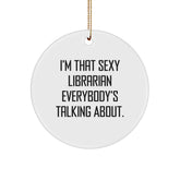 Sexy Librarian Gifts from Friends - I'm That Sexy Librarian Everybody's Talking About, Circle Ornament for Librarian, Christmas Unique Gifts for Her - Image 1