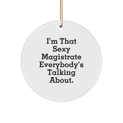 Funny Magistrate Gifts, I'm That Sexy Magistrate Everybody's Talking About., Circle Ornament for Christmas, Gifts from Friends to Family - Image 1