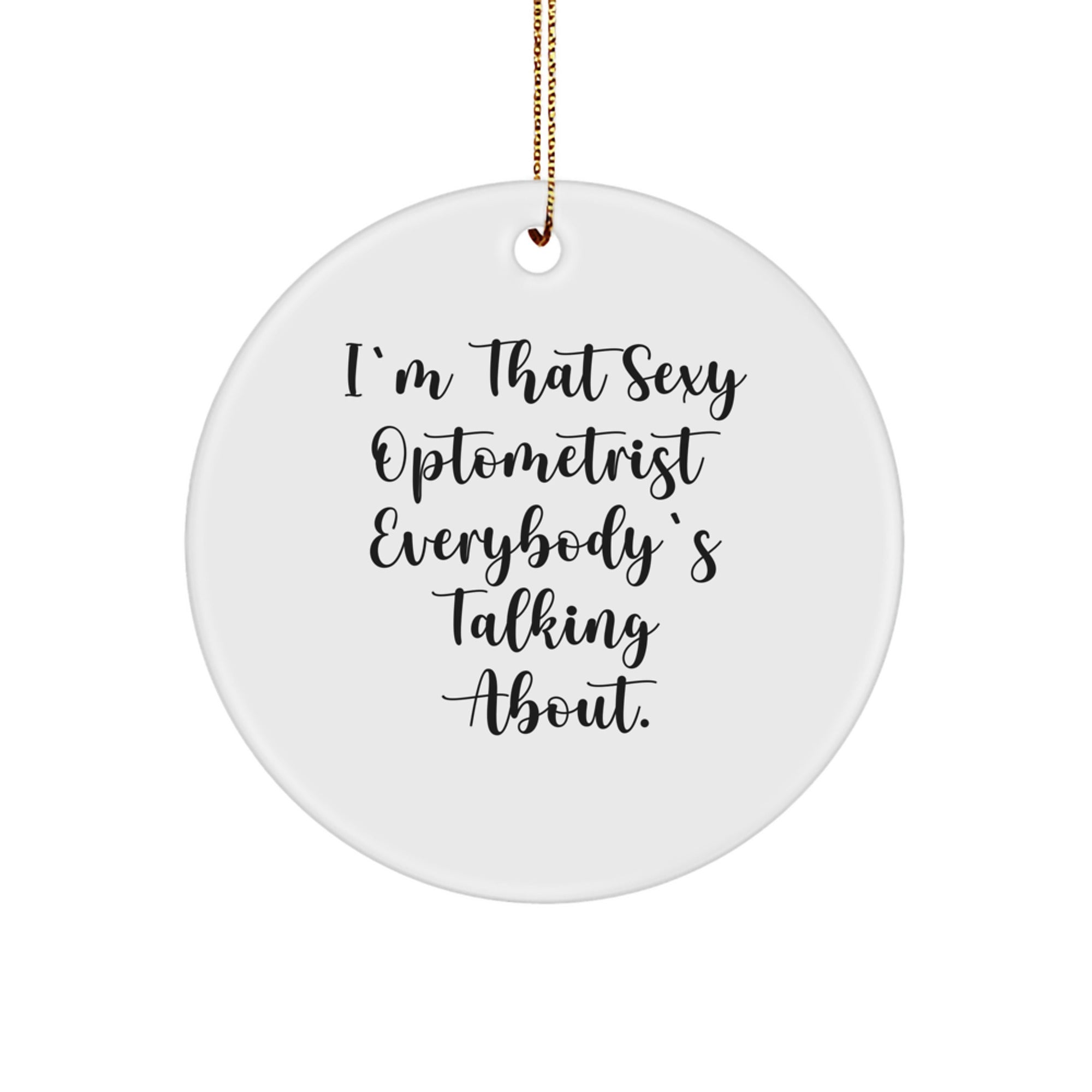 Funny Optometrist Gifts from Men to Friends - I'm That Sexy Optometrist Everybody's Talking About. Circle Ornament for Optometrist, Christmas - Image 1