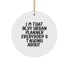 Funny Urban Planner Gifts, I'm That Sexy Urban Planner Everybody's Talking About., Circle Ornament for Christmas, Gifts from Men to Friends, Urban Planner Gifts - Image 1