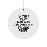 Funny Waitress Gifts from Men to Friends - I'm That Sexy Waitress Everybody's Talking About. Circle Ornament for Christmas - Image 1