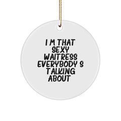 Funny Waitress Gifts from Men to Friends - I'm That Sexy Waitress Everybody's Talking About. Circle Ornament for Christmas - Image 1