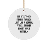 Fitness Trainer Gifts from Friends - I'm A Tattooed Fitness Trainer. Just Like A Normal Fitness Trainer Except Much Hotter., Funny Fitness Trainer Christmas Circle Ornament, Gifts for Fitness Trainer - Image 1