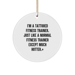 Fitness Trainer Gifts from Friends - I'm A Tattooed Fitness Trainer. Just Like A Normal Fitness Trainer Except Much Hotter., Funny Fitness Trainer Christmas Circle Ornament, Gifts for Fitness Trainer - Image 1