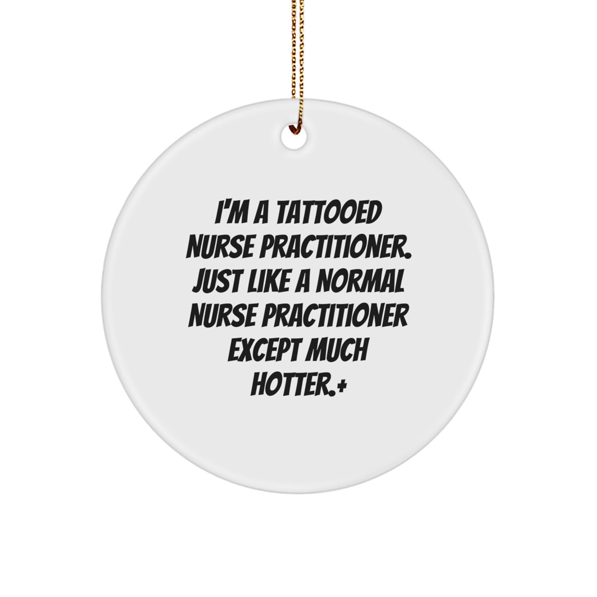 Funny Nurse Practitioner Gifts, I'm A Tattooed Nurse Practitioner. Just Like A Normal Nurse Practitioner Except Much Hotter., Circle Ornament for Christmas from Friends to Family - Image 1