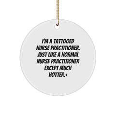 Funny Nurse Practitioner Gifts, I'm A Tattooed Nurse Practitioner. Just Like A Normal Nurse Practitioner Except Much Hotter., Circle Ornament for Christmas from Friends to Family - Image 1