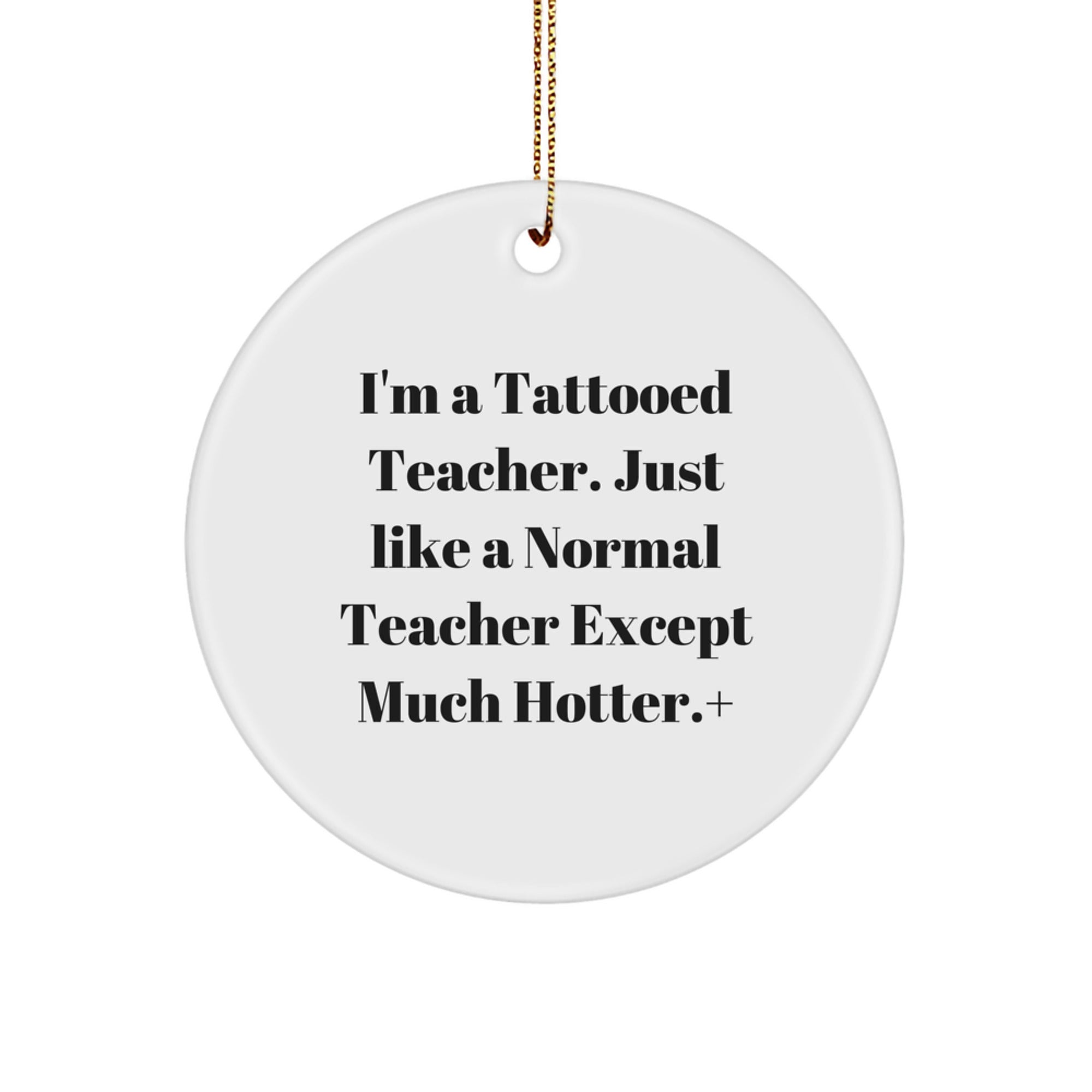 Teacher Gifts from Men, Funny Circle Ornament with I'm A Tattooed Teacher. Just Like A Normal Teacher Except Much Hotter., Perfect for Christmas Unique Gifts for Teachers - Image 1