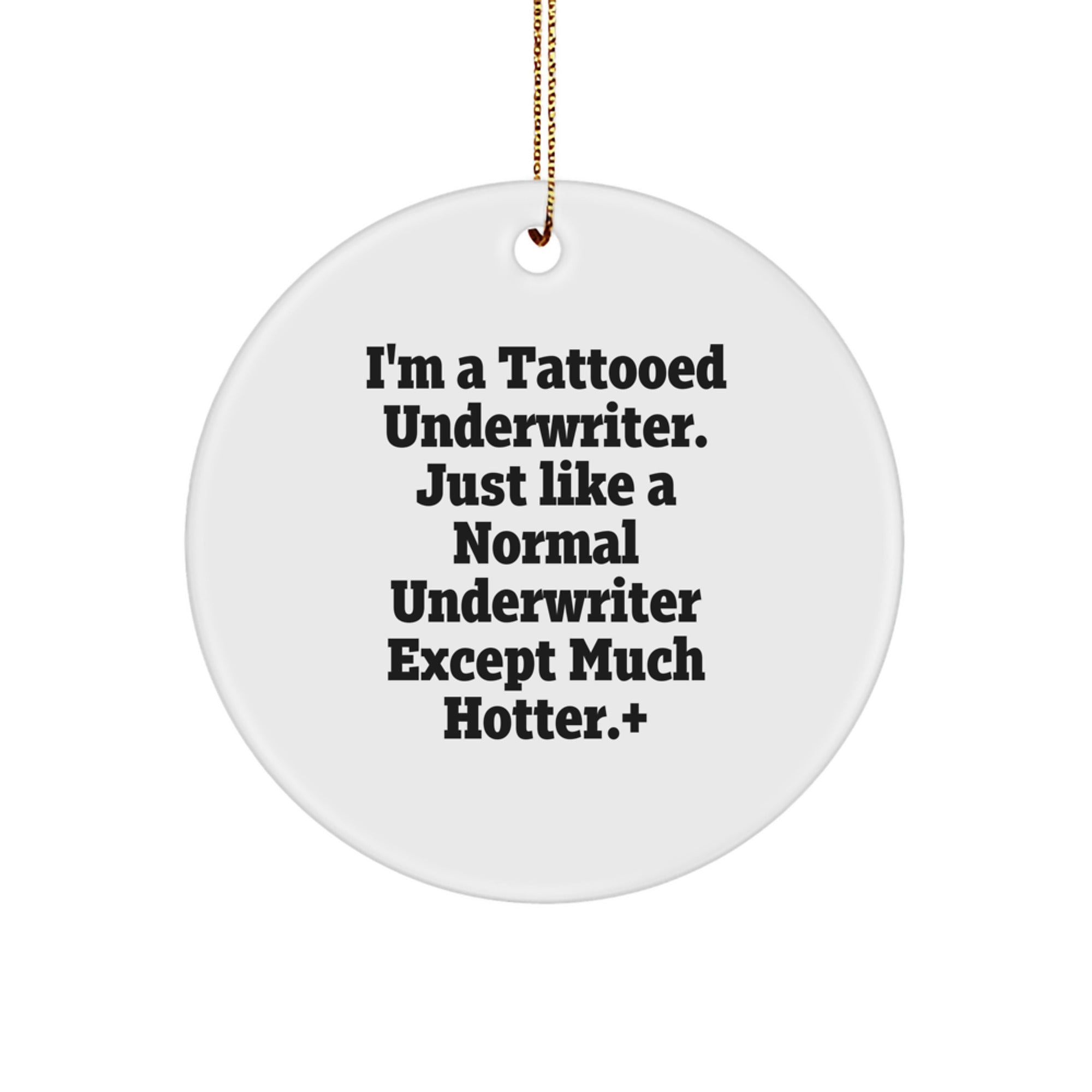 Funny Underwriter Gifts from Friends for Underwriter - I'm A Tattooed Underwriter. Just Like A Normal Underwriter Except Much Hotter.+, Circle Ornament for Christmas - Image 1
