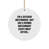 Funny Watchmaker Gifts from Men to Friends - I'm A Tattooed Watchmaker. Just Like A Normal Watchmaker Except Much Hotter.+, Circle Ornament for Christmas - Image 1