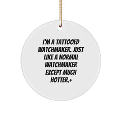 Funny Watchmaker Gifts from Men to Friends - I'm A Tattooed Watchmaker. Just Like A Normal Watchmaker Except Much Hotter.+, Circle Ornament for Christmas - Image 1