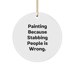 Funny Painting Gifts from Friends for Men Circle Ornament with Quote 'Painting Because Stabbing People Is Wrong.' - Image 1