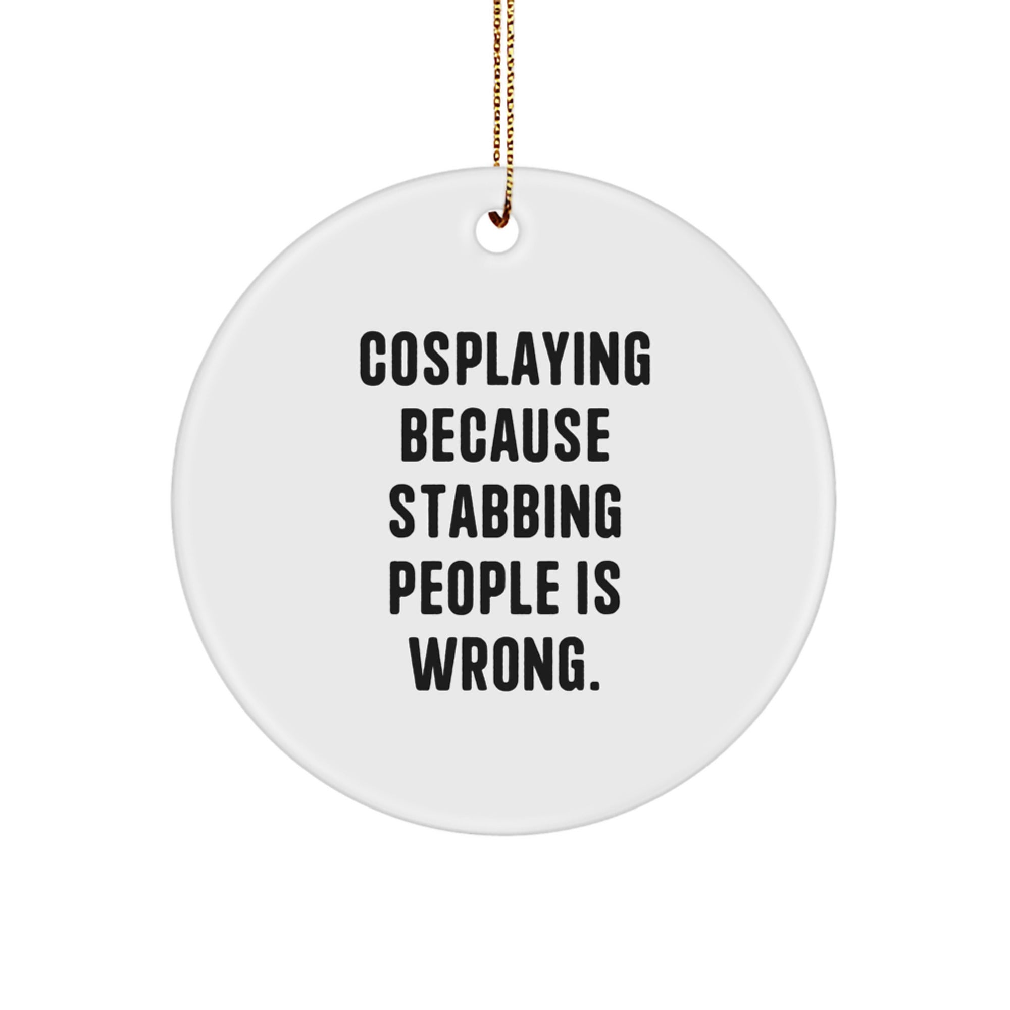 Funny Cosplaying Gifts for Men - Circle Ornament with 'Cosplaying Because Stabbing People Is Wrong.' Quote, Perfect for Christmas Unique Gifts from Friends and Family - Image 1
