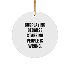Funny Cosplaying Gifts for Men - Circle Ornament with 'Cosplaying Because Stabbing People Is Wrong.' Quote, Perfect for Christmas Unique Gifts from Friends and Family - Image 1