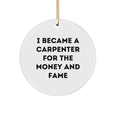 Funny Carpenter Gifts, I Became A Carpenter For The Money And Fame, Christmas Circle Ornament for Men, Friends, Coworkers, Family - Image 1