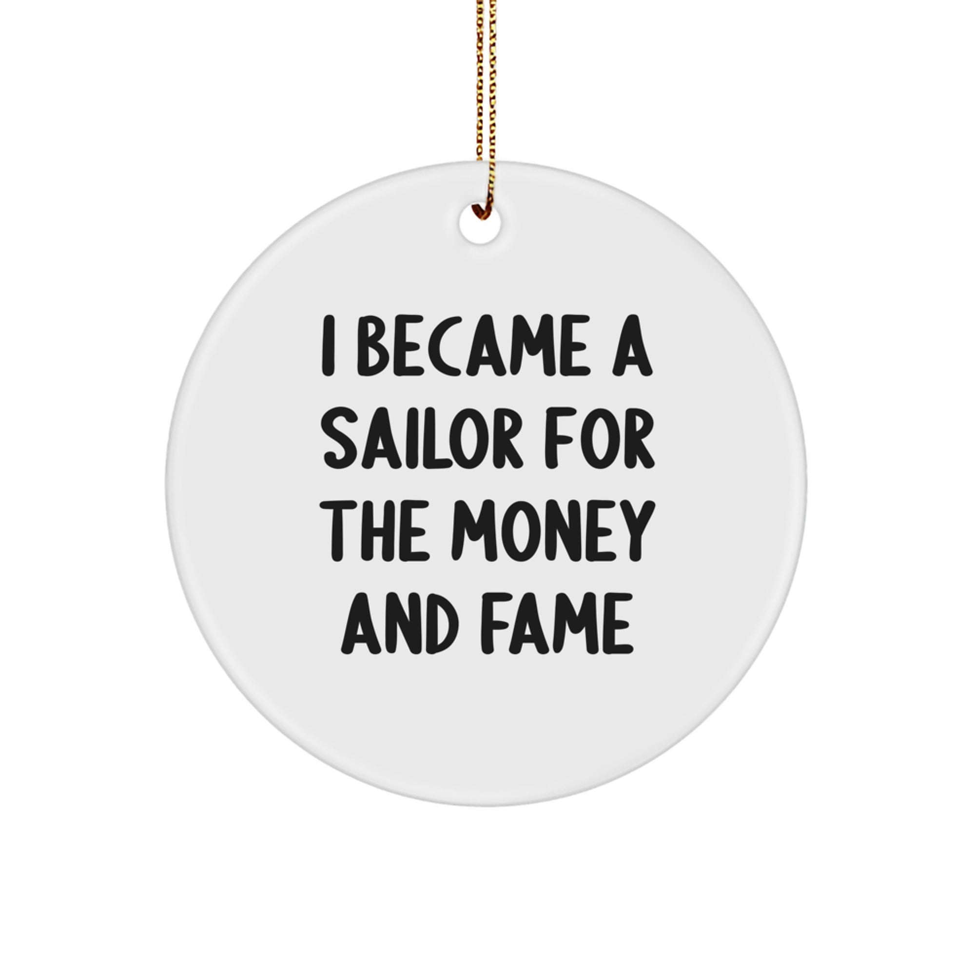 Sailor Gifts For Men - I Became A Sailor For The Money And Fame, Funny Circle Ornament, White, 2.75" Tall, Christmas Unique Gifts From Friends - Image 1