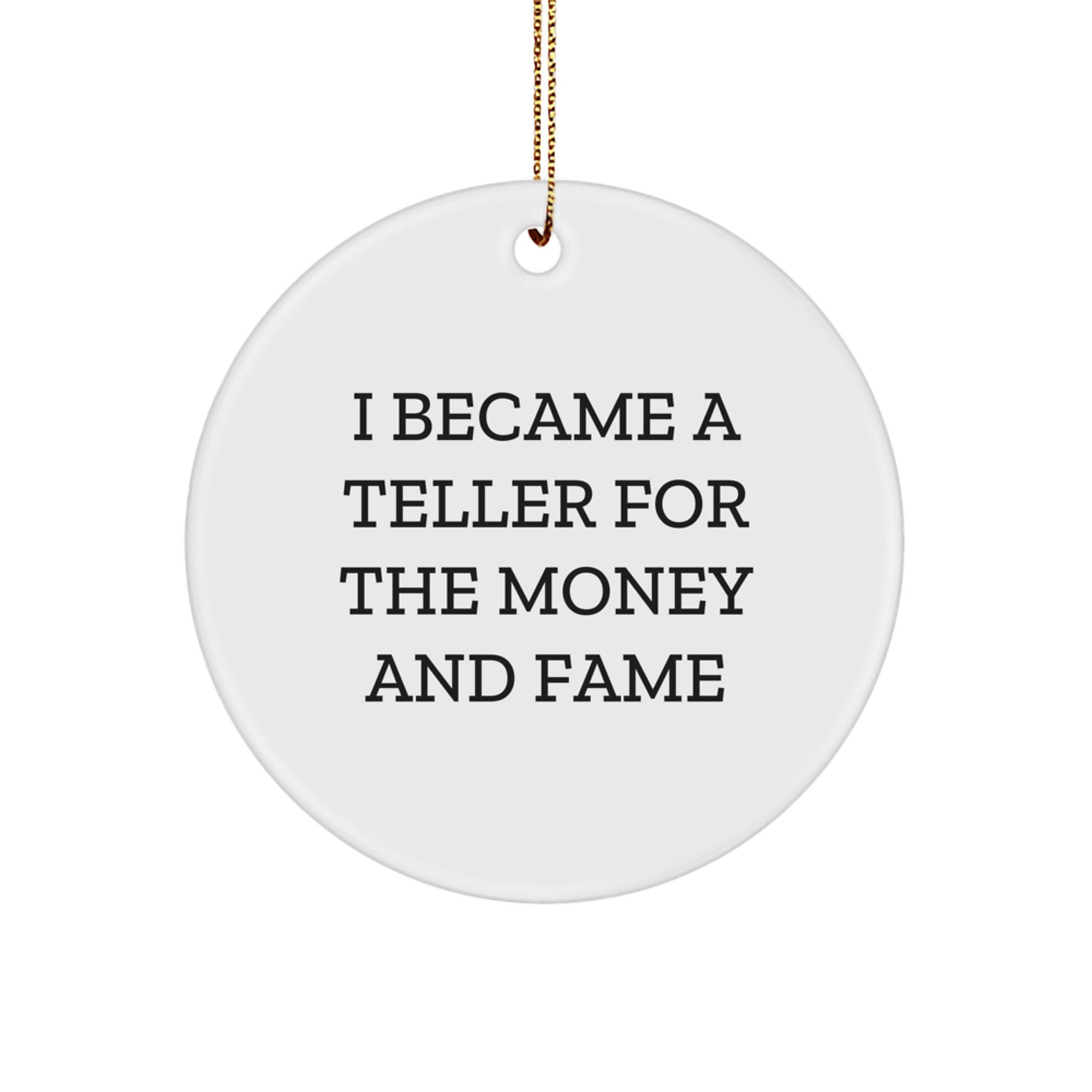 Funny Teller Gifts for Men, Women, Friends, Coworkers, and Family - I Became A Teller For The Money And Fame, Circle Ornament, Christmas Unique Gifts from Friends - Image 1