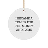 Funny Teller Gifts for Men, Women, Friends, Coworkers, and Family - I Became A Teller For The Money And Fame, Circle Ornament, Christmas Unique Gifts from Friends - Image 1