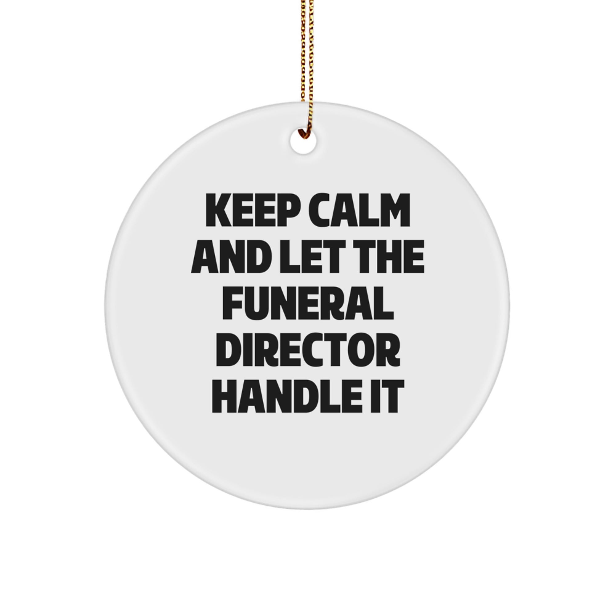 Gifts from Friends and Family, 'Keep Calm And Let The Funeral Director Handle It', Funny Christmas Circle Ornament for Funeral Directors, Unique Gifts - Image 1