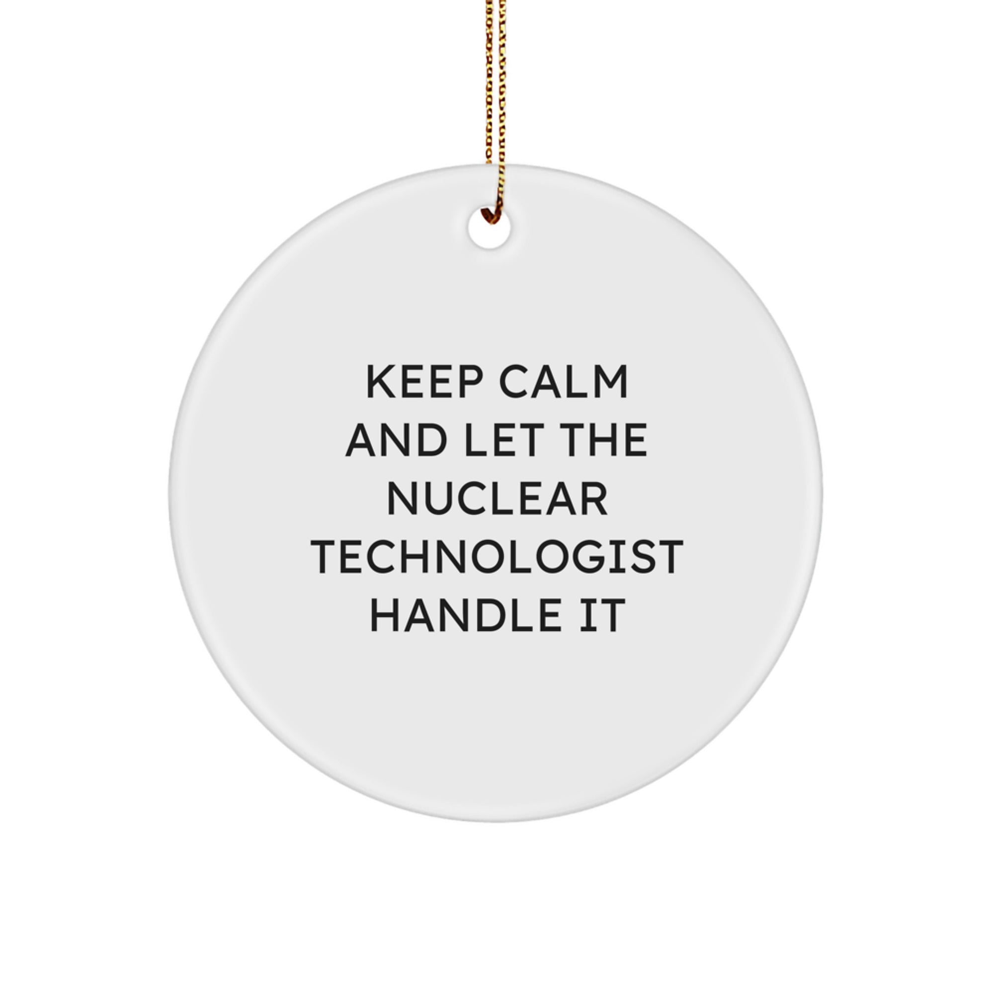 Funny Nuclear Technologist Circle Ornament Gifts from Friends to Family - Keep Calm And Let The Nuclear Technologist Handle It Christmas Unique - Image 1
