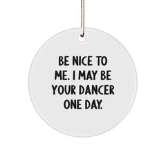 Funny Dancer Gifts, Handmade Circle Ornament for Christmas, 'Be Nice To Me. I May Be Your Dancer One Day.' - Image 1