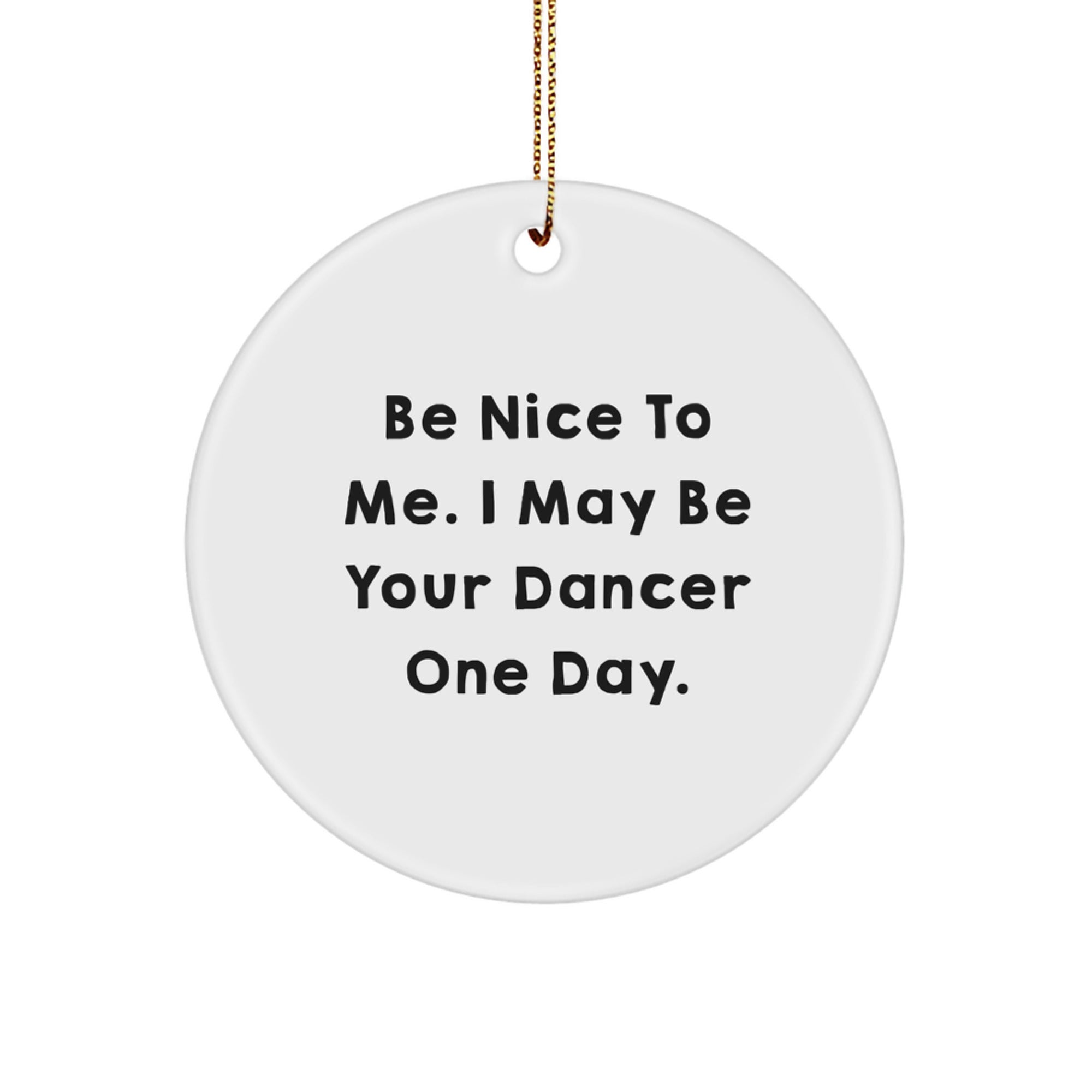 Funny Dancer Christmas Unique Gifts from Friends, Unique Circle Ornaments for Dancer, Inspirational Quote Be Nice To Me. I May Be Your Dancer One Day. - Image 1