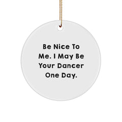 Funny Dancer Christmas Unique Gifts from Friends, Unique Circle Ornaments for Dancer, Inspirational Quote Be Nice To Me. I May Be Your Dancer One Day. - Image 1