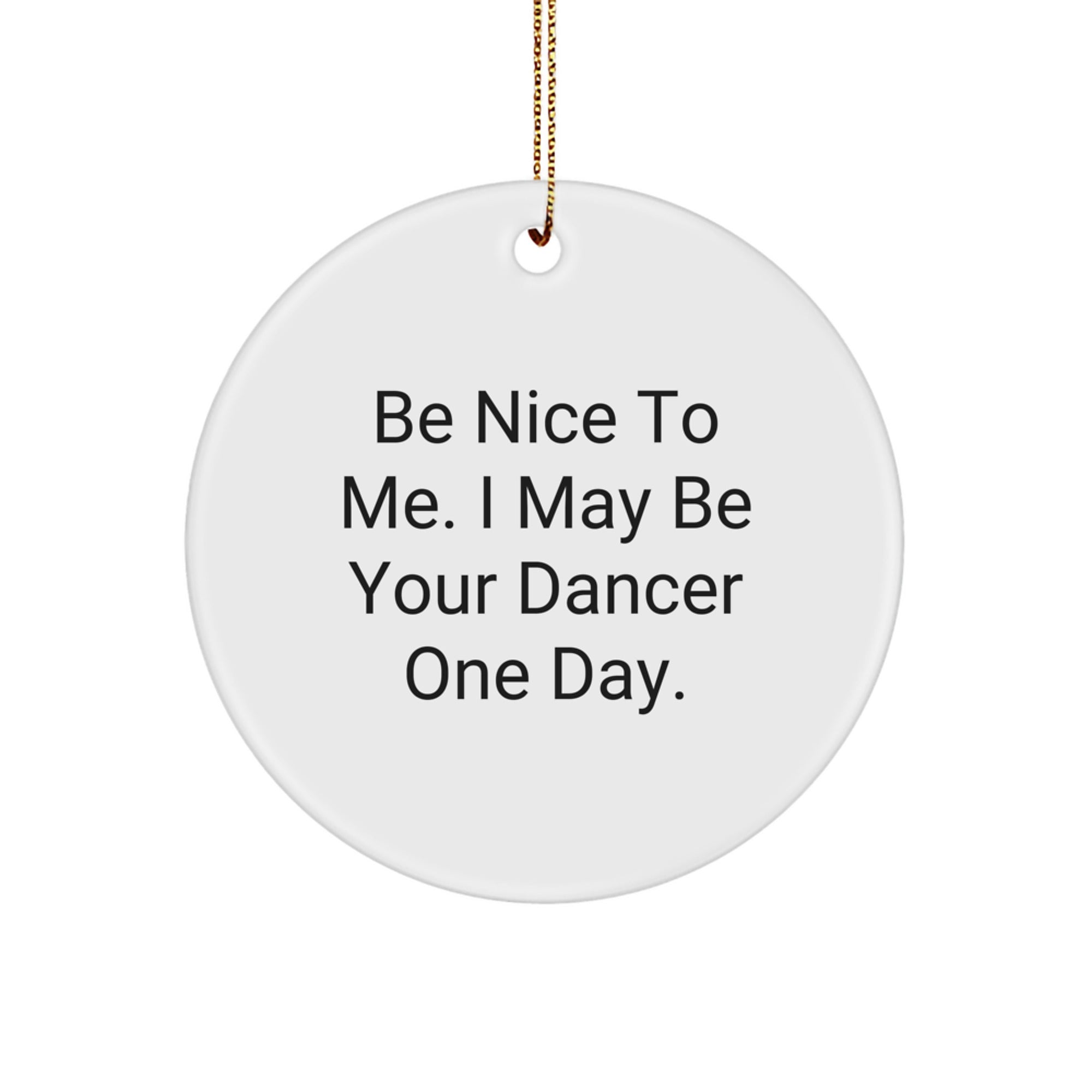 Funny Dancer Gifts from Friends to Family, Christmas Unique Circle Ornament, Be Nice To Me, White MDF Made, High Gloss Finish, Perfect for Dancer Enthusiasts - Image 1