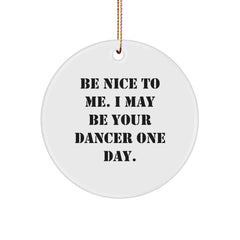 Funny Dancer Gifts from Friends for Dancer, Cute Christmas Unique Circle Ornaments, Be Nice To Me Inspirational Dancer Quote - Image 1