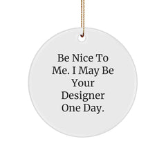 Funny Designer Gifts from Friends for Him and Her Circle Ornament with 'Be Nice To Me. I May Be Your Designer One Day.' Quote, Christmas Unique Gifts - Image 1