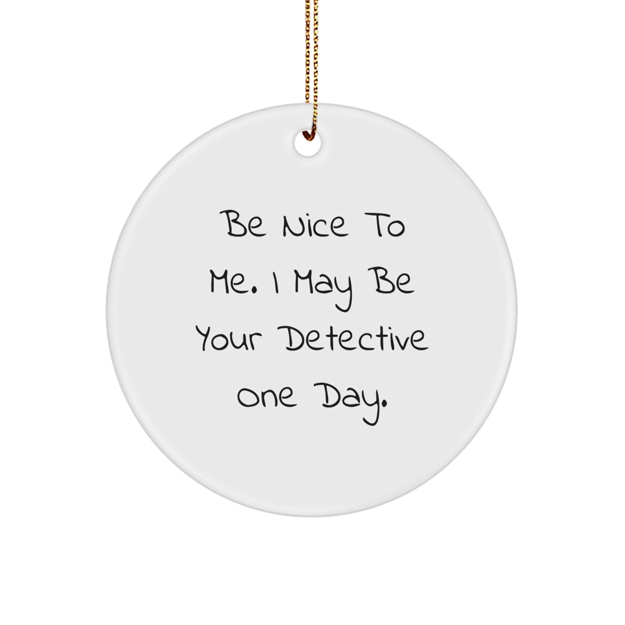 Funny Detective Gifts from Friends and Family for Christmas Unique Circle Ornament Inspirational Be Nice To Me - Image 1