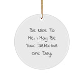 Funny Detective Gifts from Friends and Family for Christmas Unique Circle Ornament Inspirational Be Nice To Me - Image 1