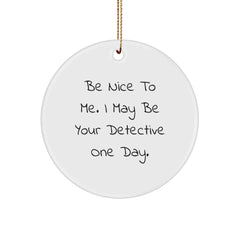 Funny Detective Gifts from Friends and Family for Christmas Unique Circle Ornament Inspirational Be Nice To Me - Image 1